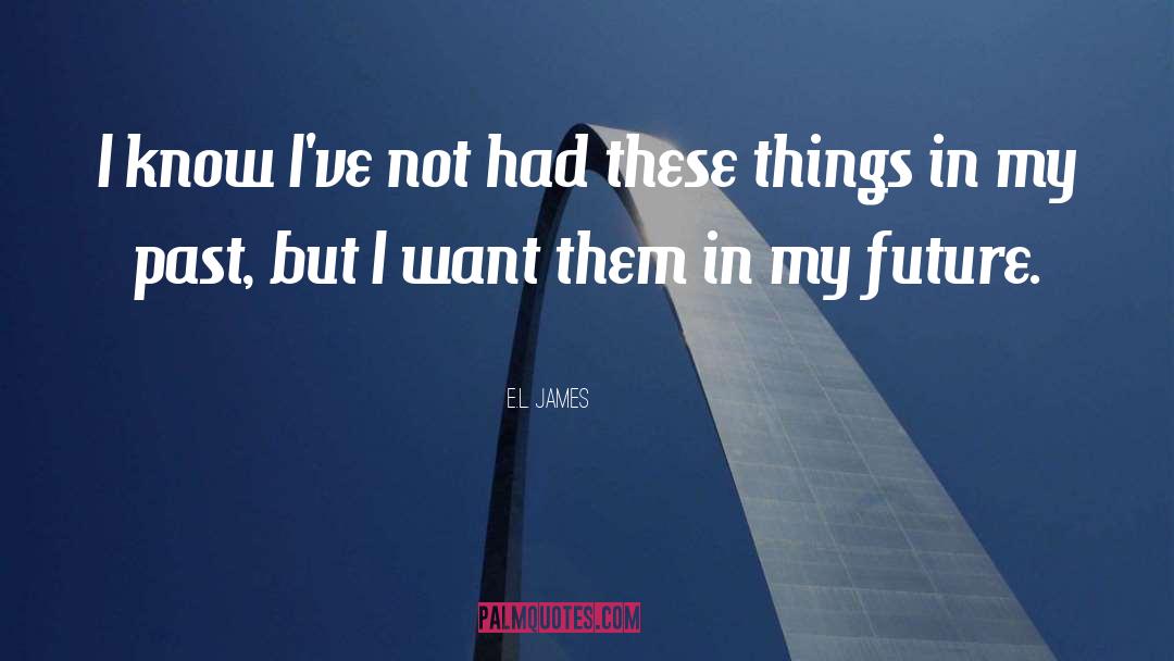 E.L. James Quotes: I know I've not had