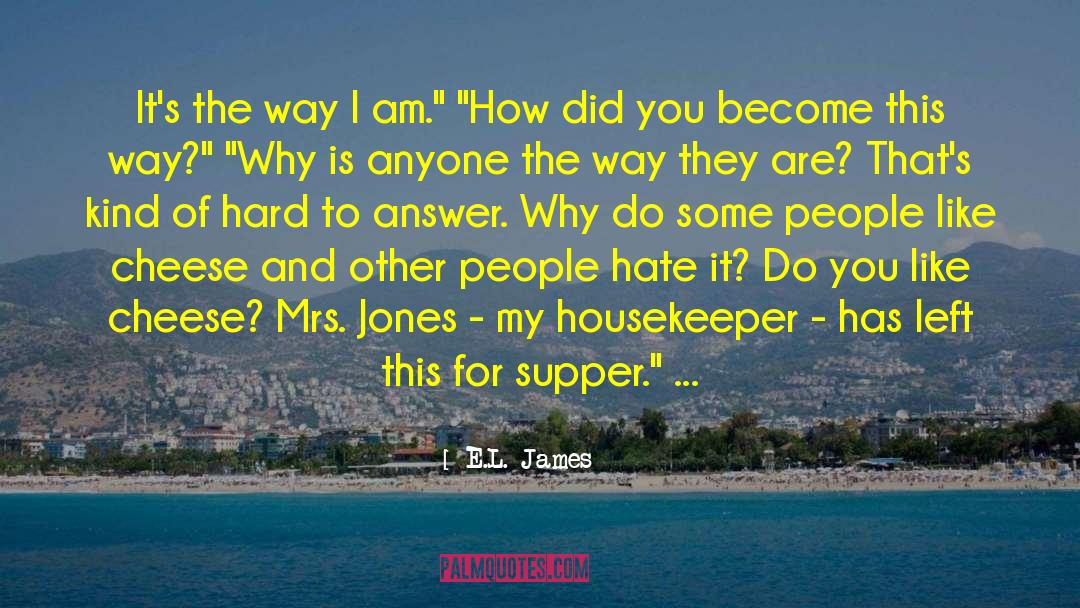 E.L. James Quotes: It's the way I am.