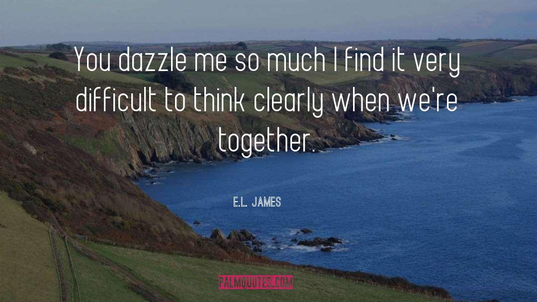 E.L. James Quotes: You dazzle me so much