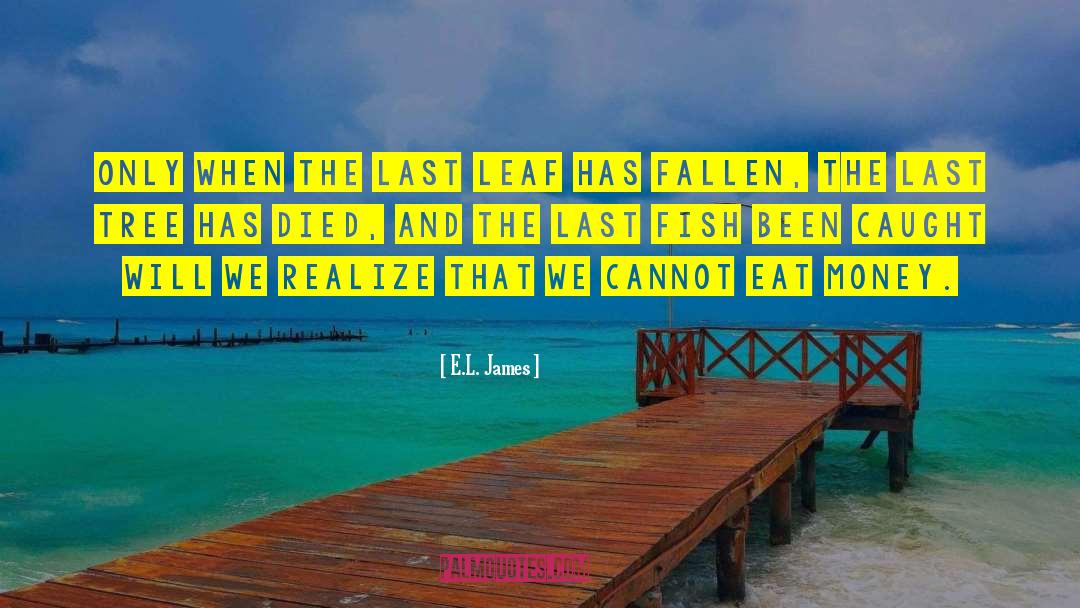 E.L. James Quotes: Only when the last leaf