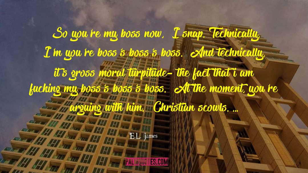 E.L. James Quotes: So you're my boss now,