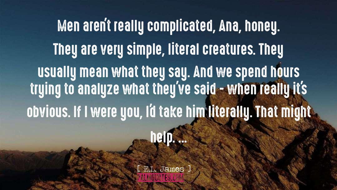 E.L. James Quotes: Men aren't really complicated, Ana,