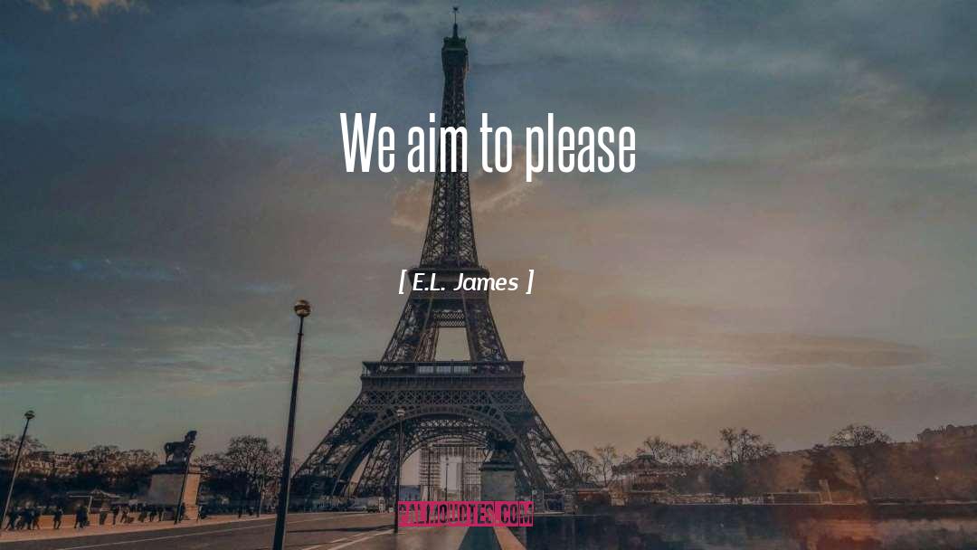 E.L. James Quotes: We aim to please