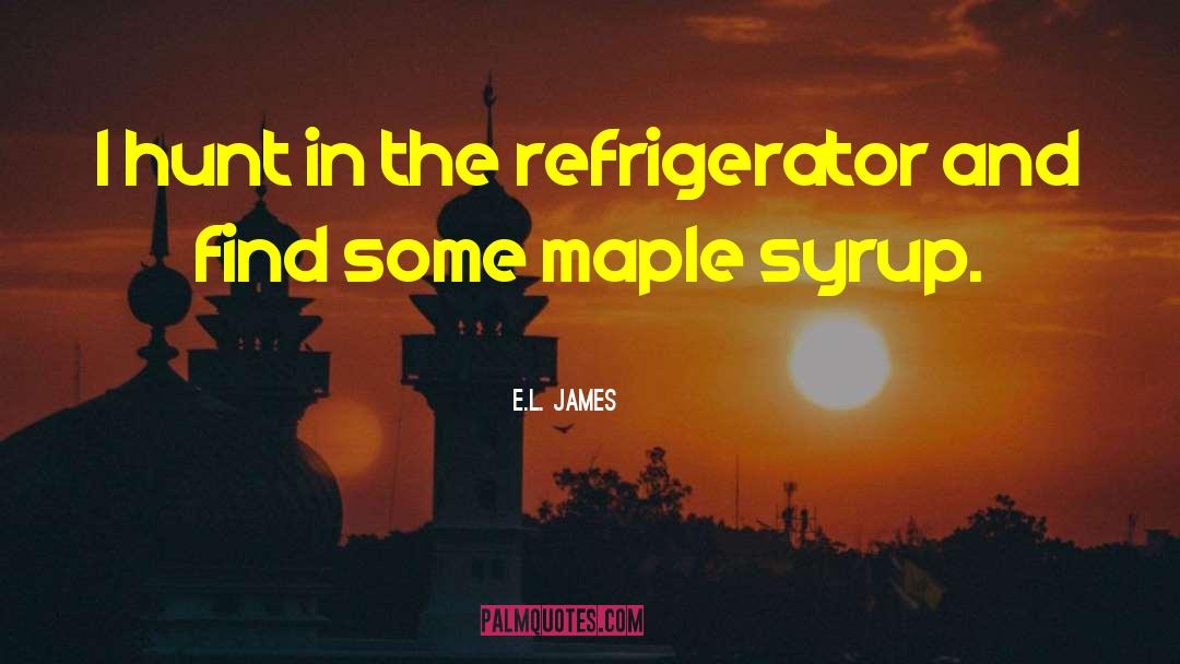 E.L. James Quotes: I hunt in the refrigerator