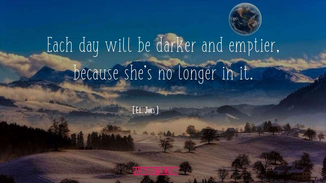E.L. James Quotes: Each day will be darker