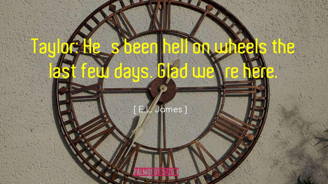 E.L. James Quotes: Taylor: He's been hell on