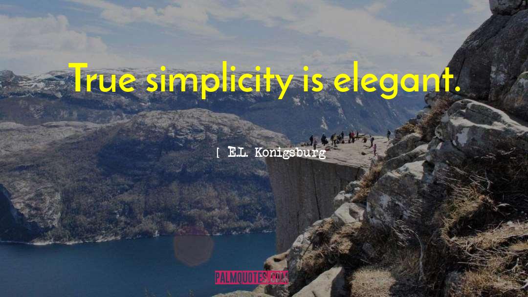 E.L. Konigsburg Quotes: True simplicity is elegant.