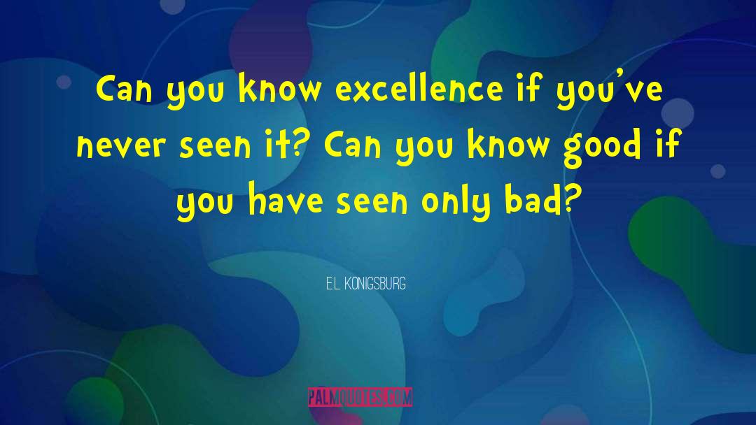 E.L. Konigsburg Quotes: Can you know excellence if