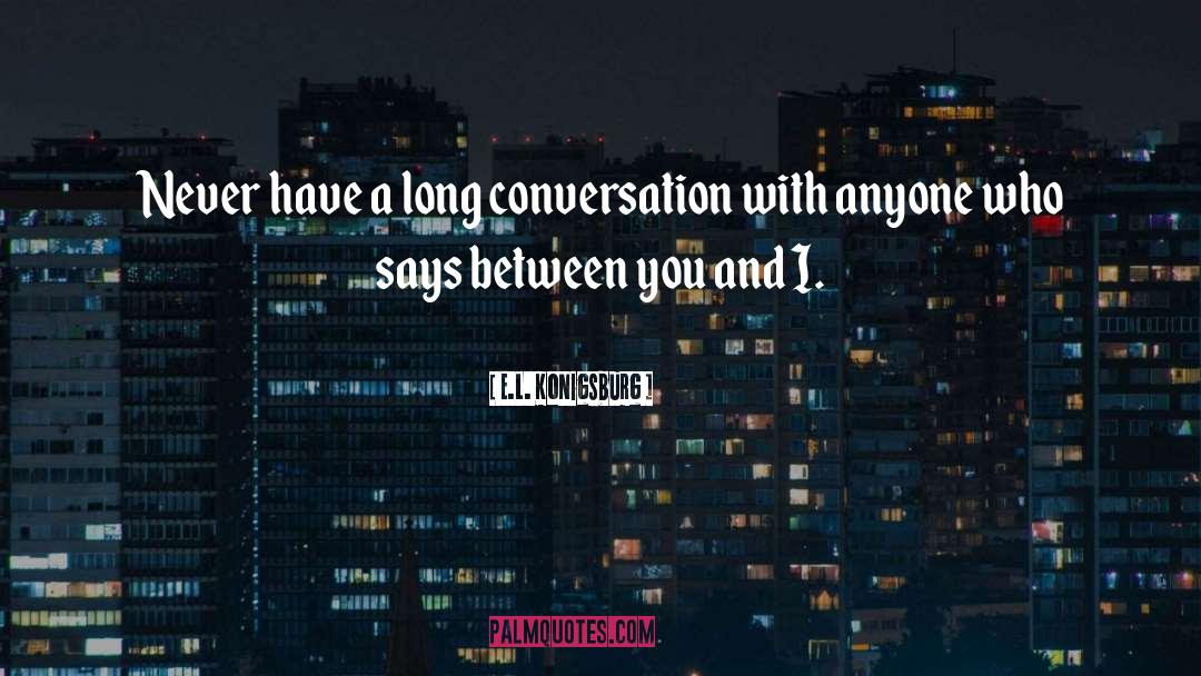 E.L. Konigsburg Quotes: Never have a long conversation