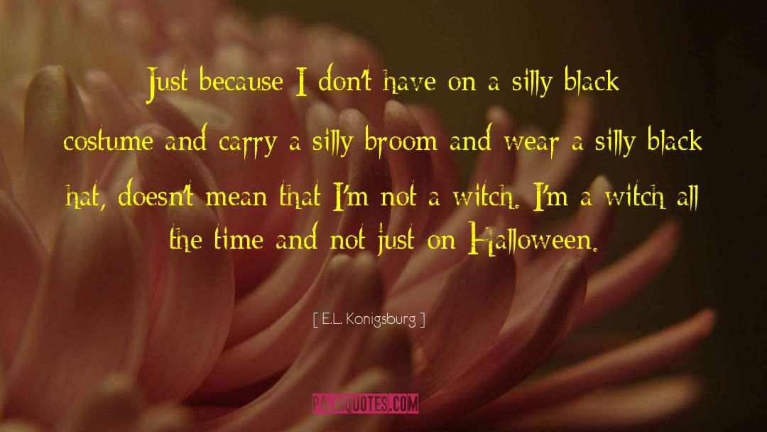 E.L. Konigsburg Quotes: Just because I don't have