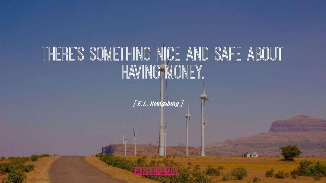 E.L. Konigsburg Quotes: There's something nice and safe