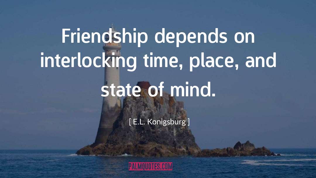 E.L. Konigsburg Quotes: Friendship depends on interlocking time,