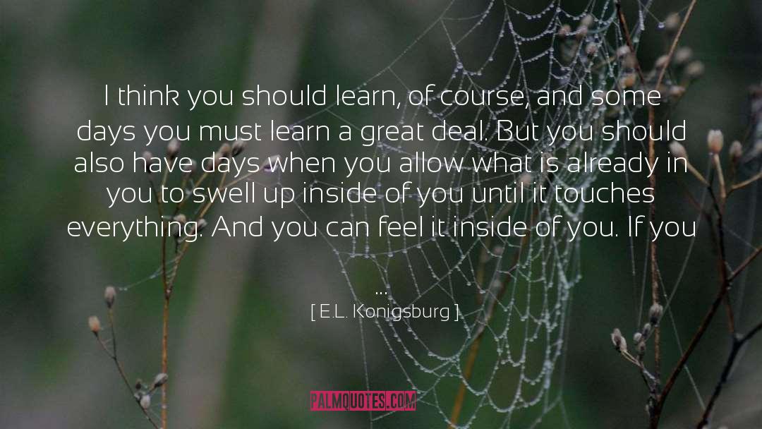 E.L. Konigsburg Quotes: I think you should learn,