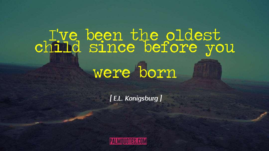 E.L. Konigsburg Quotes: I've been the oldest child