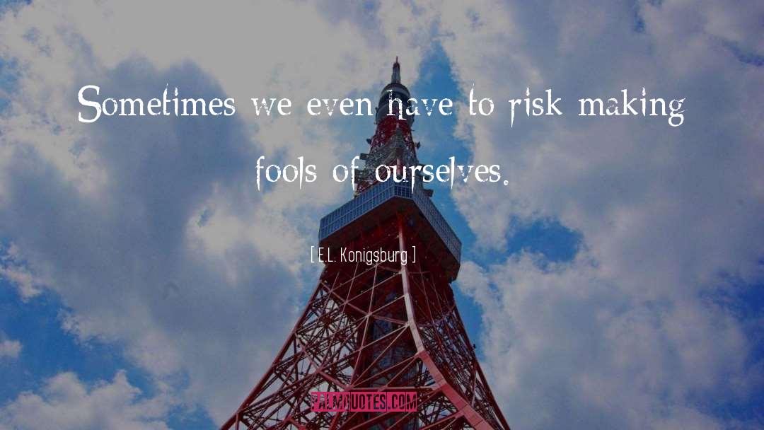 E.L. Konigsburg Quotes: Sometimes we even have to