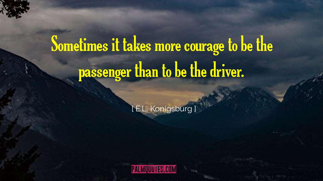 E.L. Konigsburg Quotes: Sometimes it takes more courage