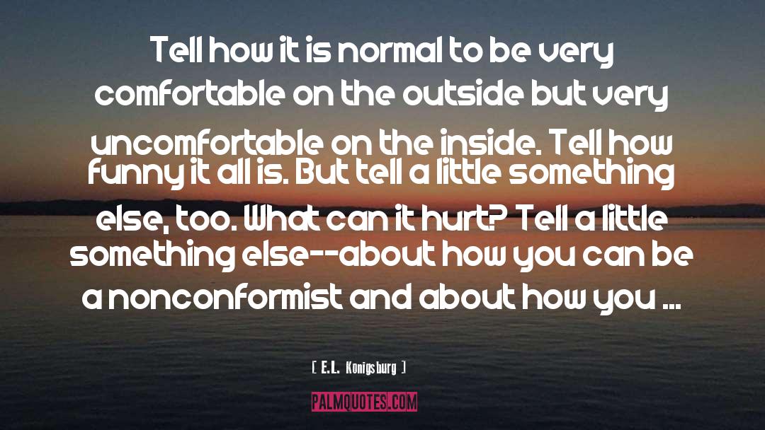 E.L. Konigsburg Quotes: Tell how it is normal