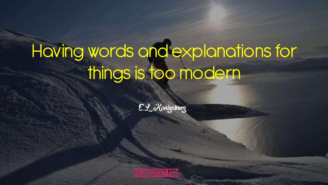 E.L. Konigsburg Quotes: Having words and explanations for