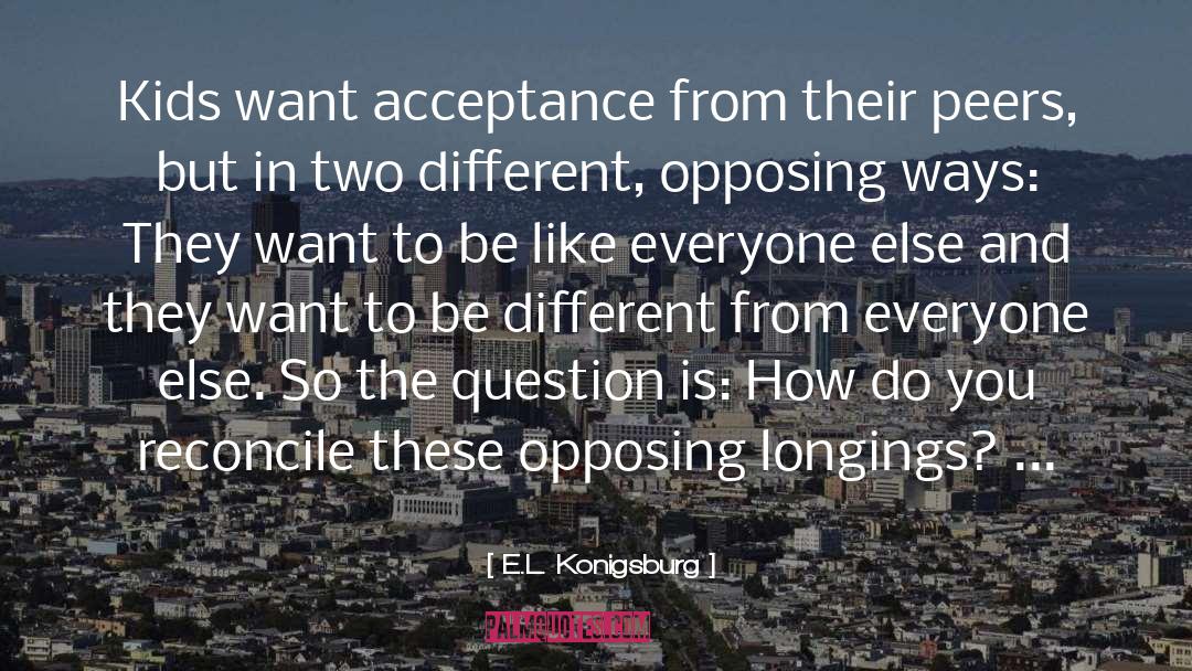 E.L. Konigsburg Quotes: Kids want acceptance from their