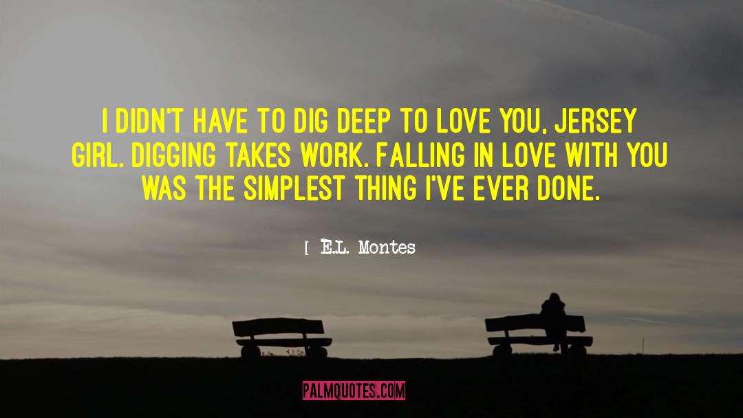 E.L. Montes Quotes: I didn't have to dig