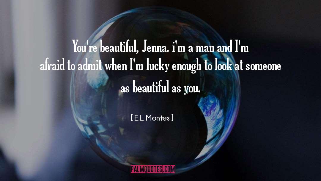 E.L. Montes Quotes: You're beautiful, Jenna. i'm a