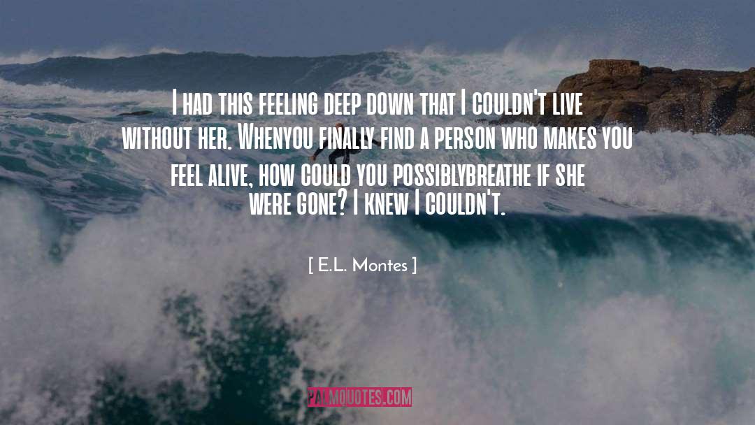 E.L. Montes Quotes: I had this feeling deep