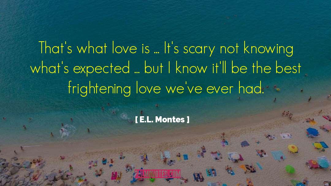 E.L. Montes Quotes: That's what love is ...