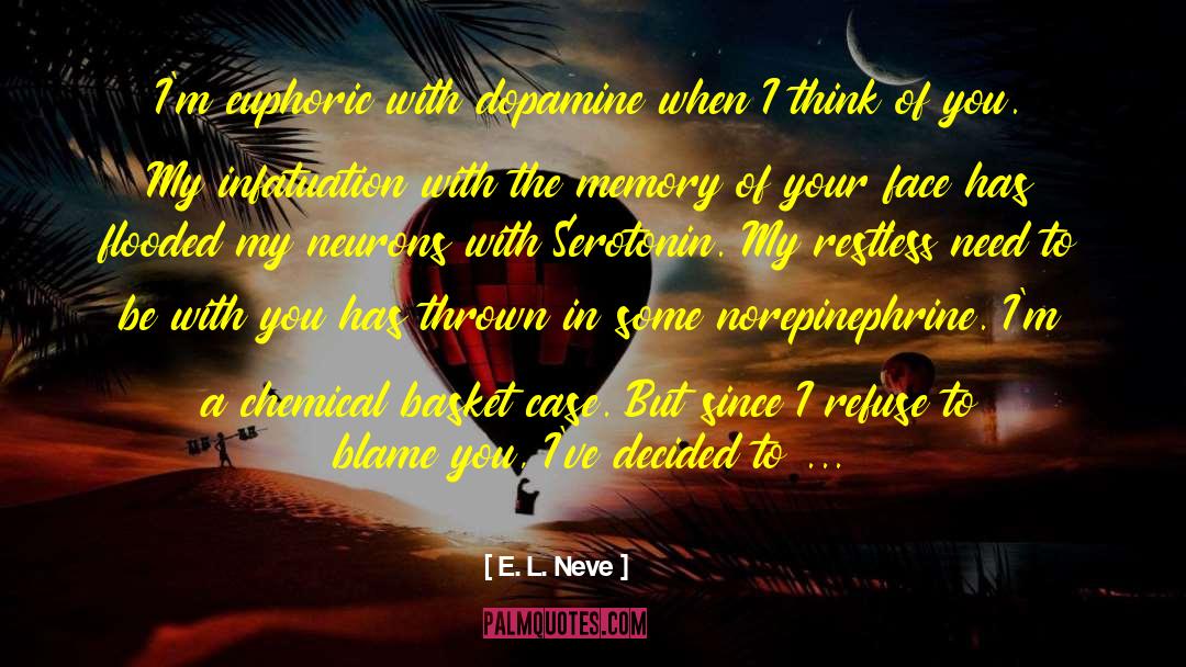 E. L. Neve Quotes: I'm euphoric with dopamine when