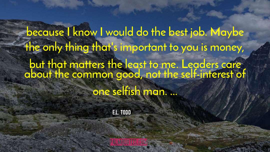 E.L. Todd Quotes: because I know I would