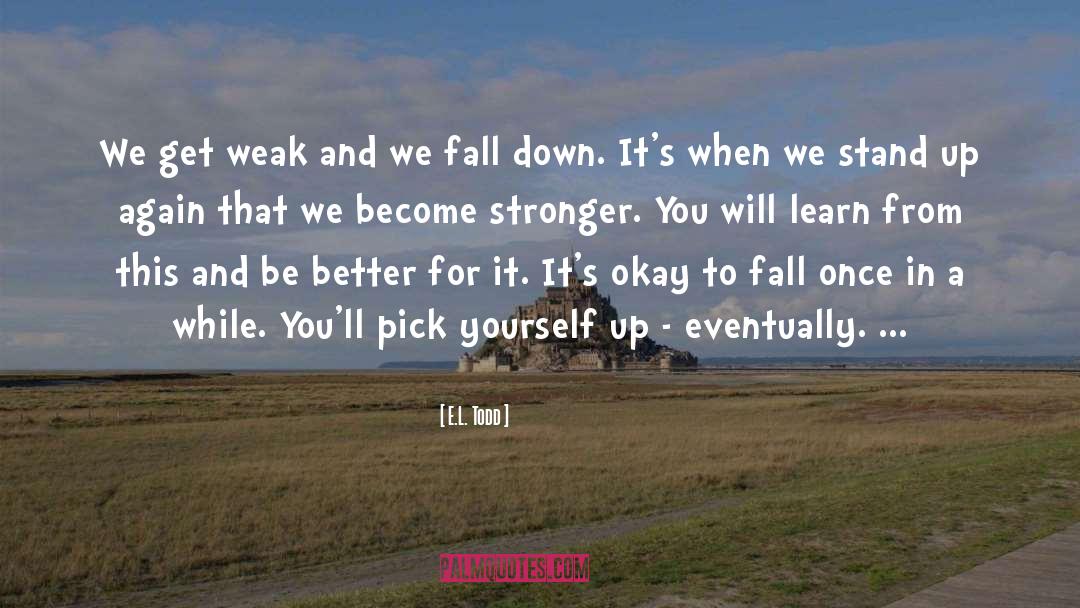 E.L. Todd Quotes: We get weak and we