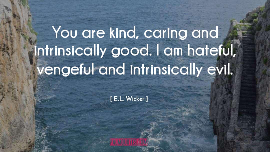 E.L. Wicker Quotes: You are kind, caring and