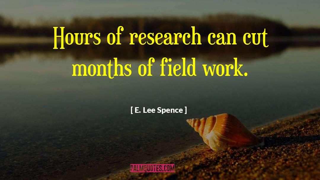 E. Lee Spence Quotes: Hours of research can cut