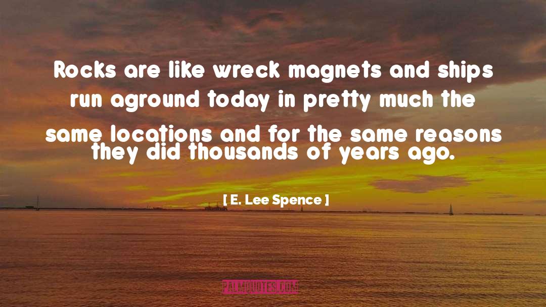 E. Lee Spence Quotes: Rocks are like wreck magnets