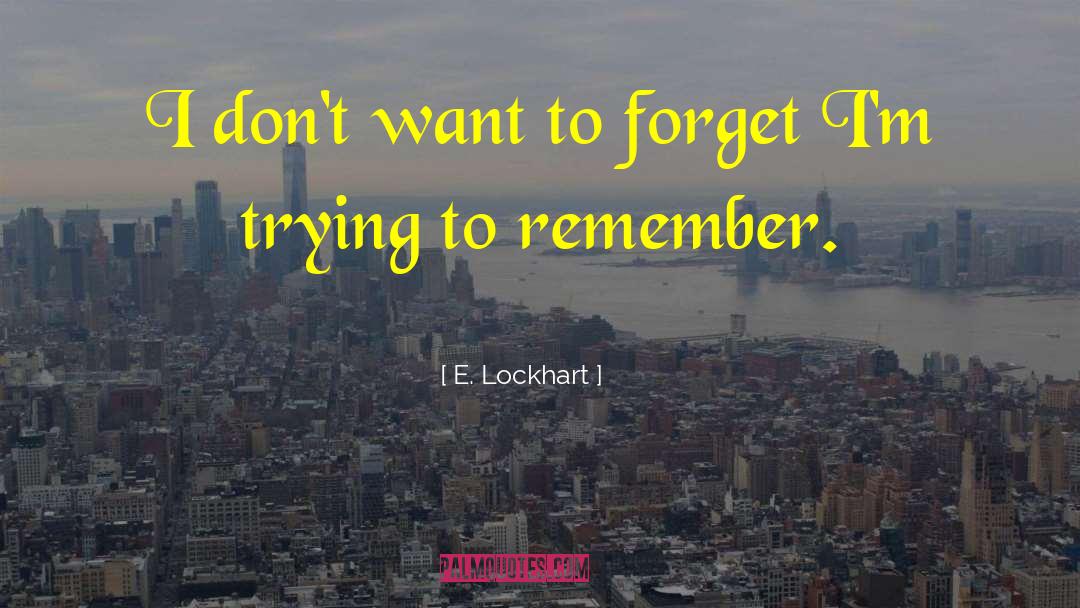 E. Lockhart Quotes: I don't want to forget