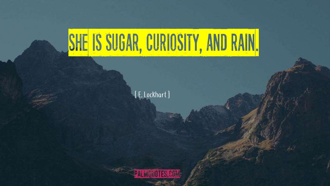 E. Lockhart Quotes: She is sugar, curiosity, and