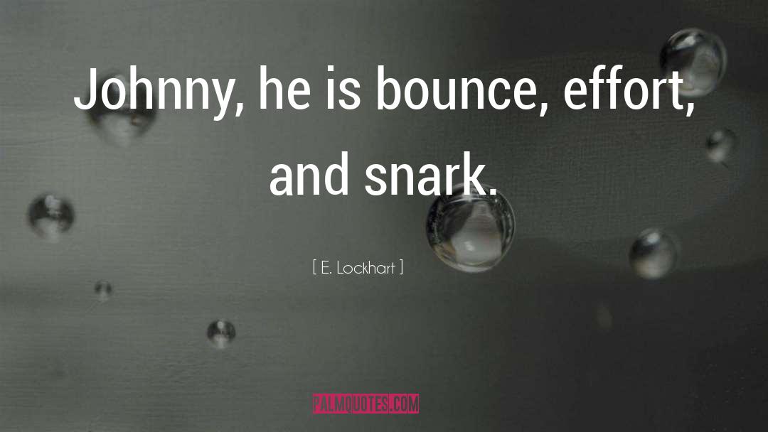 E. Lockhart Quotes: Johnny, he is bounce, effort,