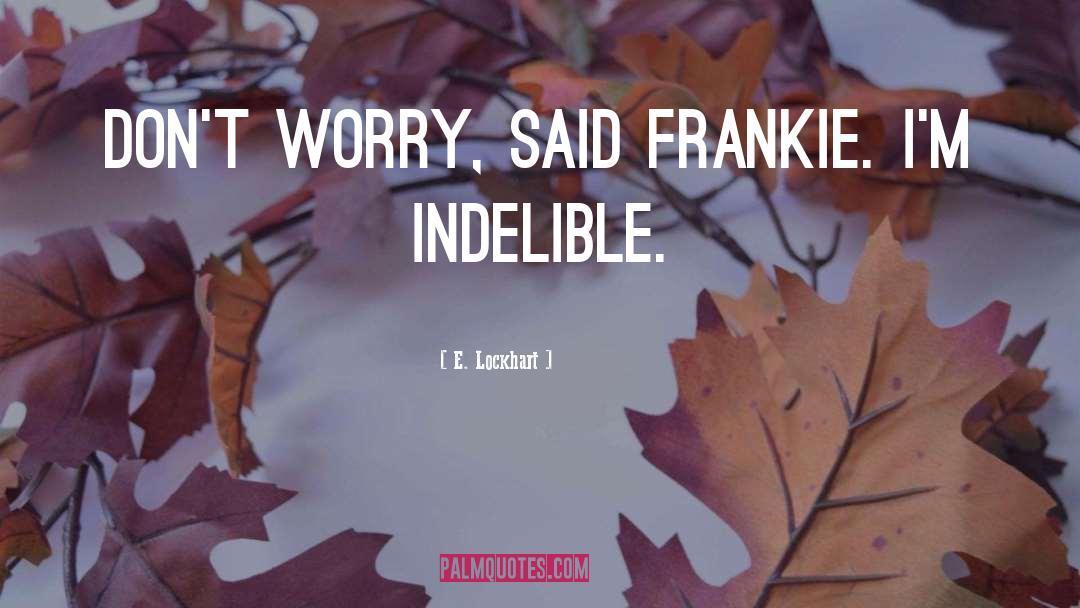 E. Lockhart Quotes: Don't worry, said Frankie. I'm