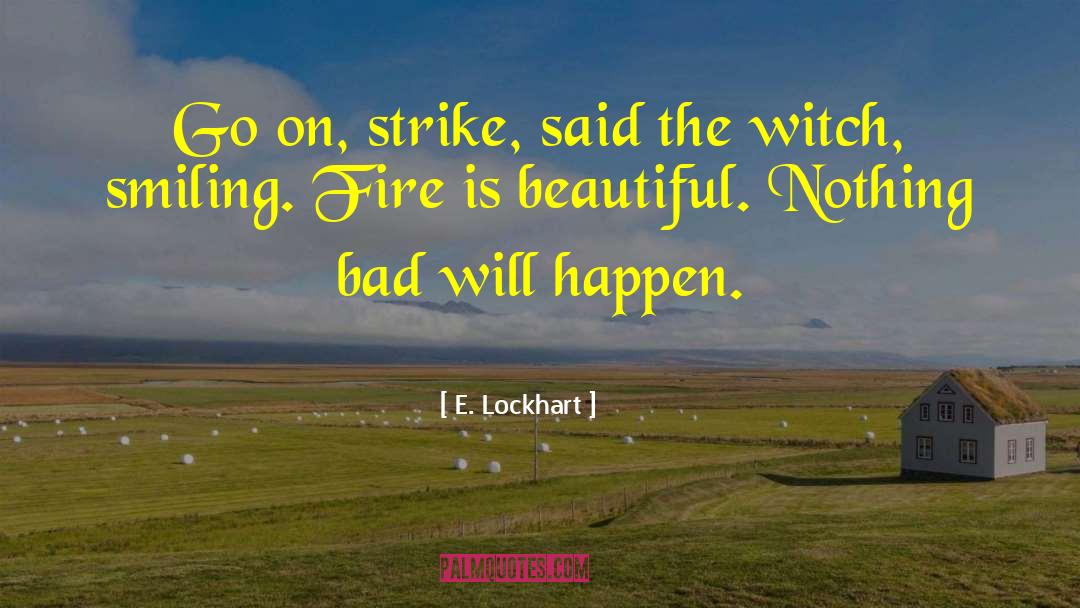 E. Lockhart Quotes: Go on, strike, said the