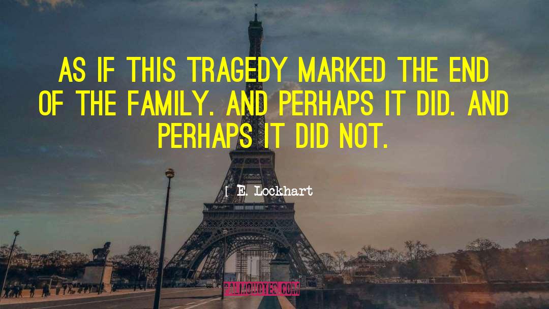 E. Lockhart Quotes: as if this tragedy marked