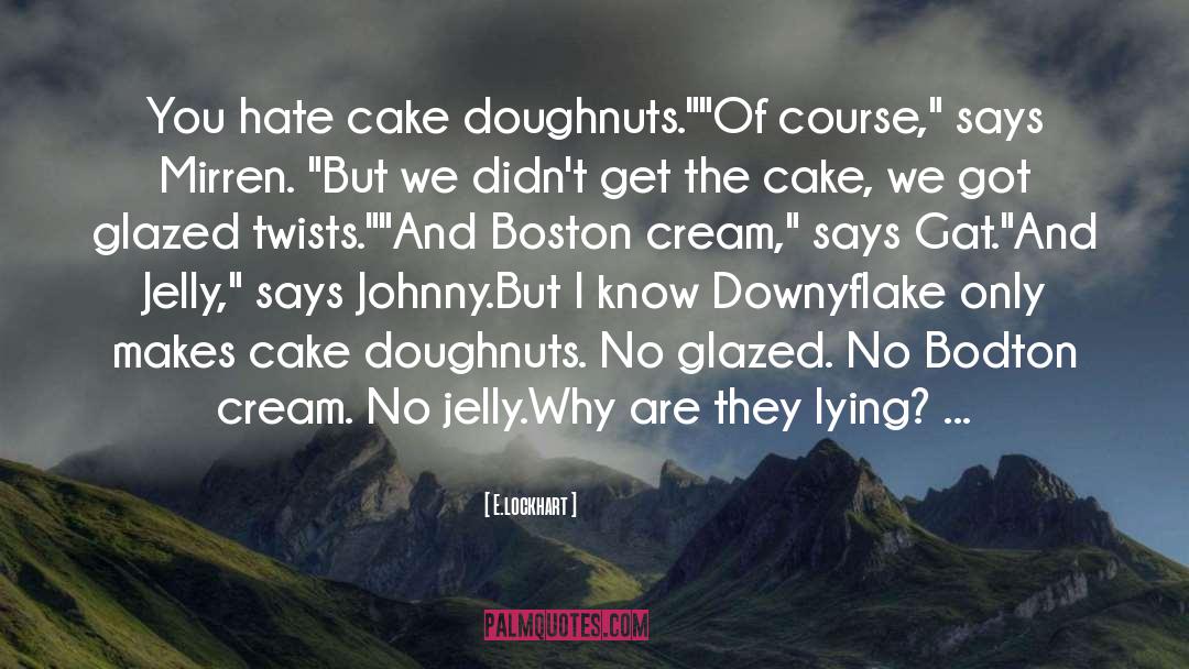 E. Lockhart Quotes: You hate cake doughnuts.