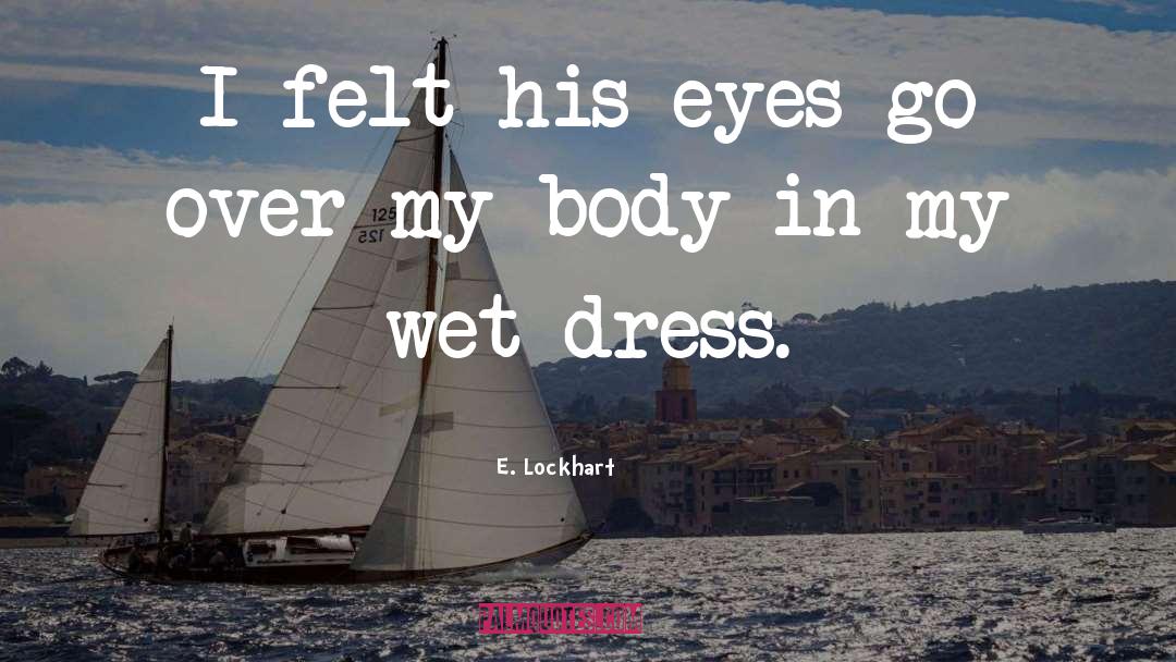 E. Lockhart Quotes: I felt his eyes go