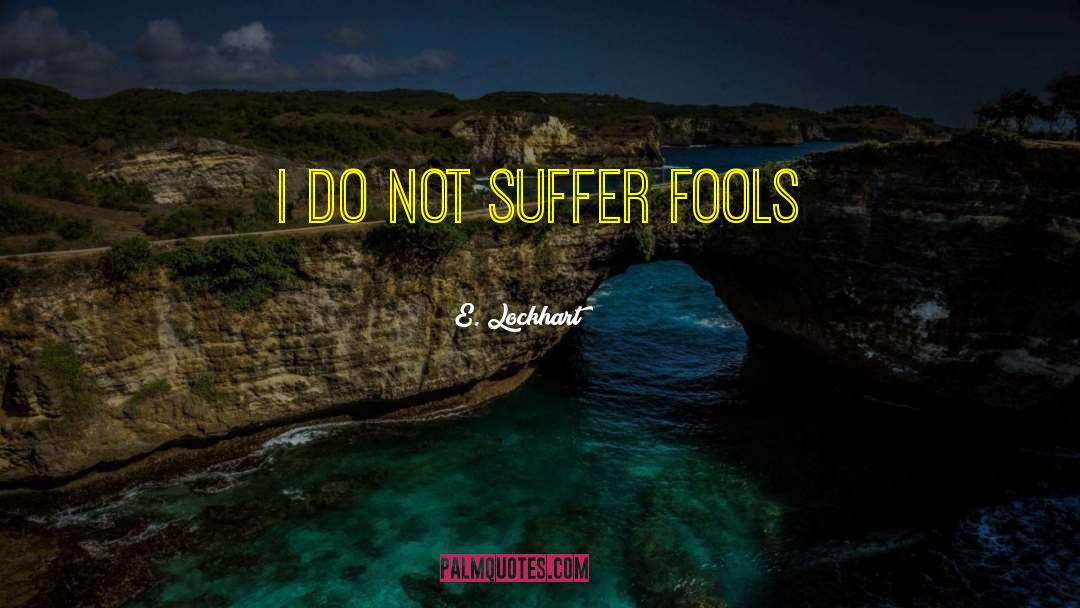 E. Lockhart Quotes: I do not suffer fools