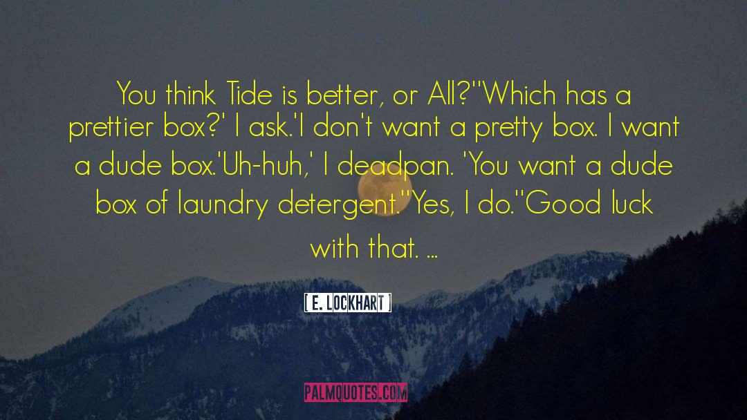 E. Lockhart Quotes: You think Tide is better,
