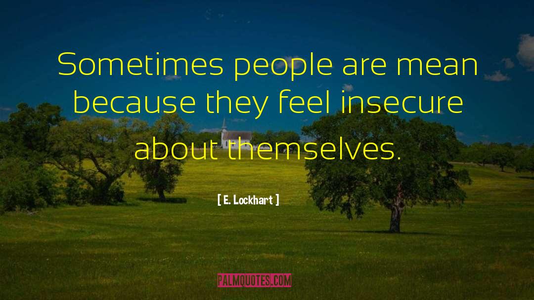 E. Lockhart Quotes: Sometimes people are mean because