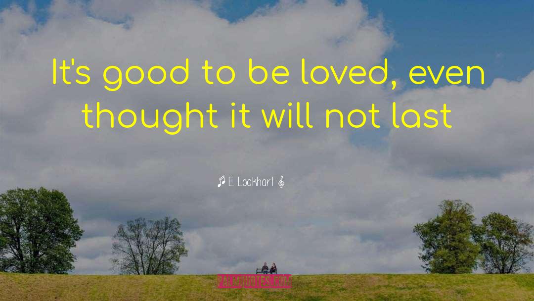 E. Lockhart Quotes: It's good to be loved,