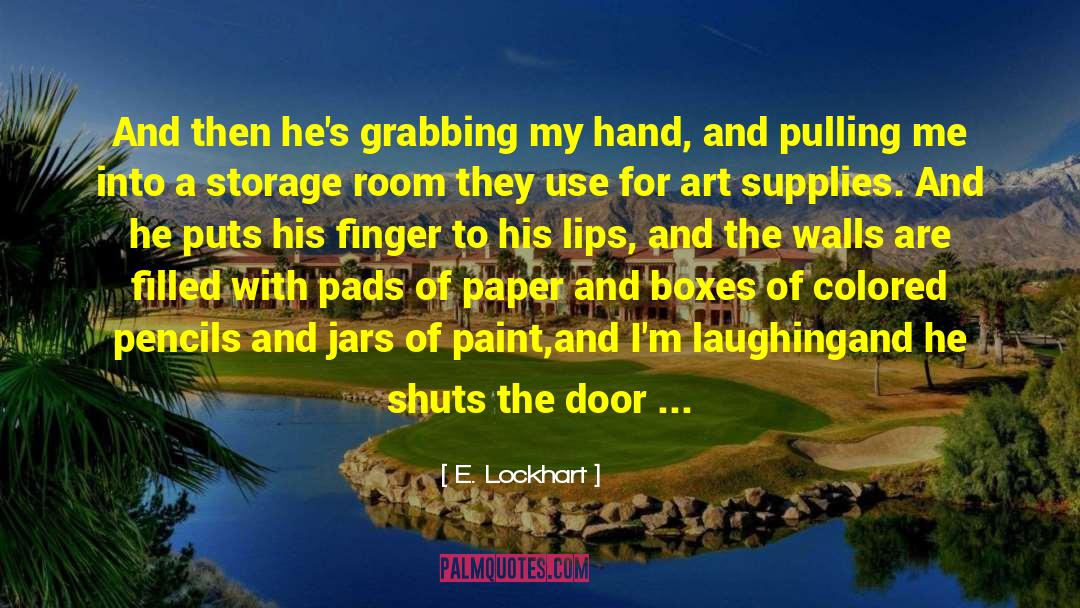 E. Lockhart Quotes: And then he's grabbing my