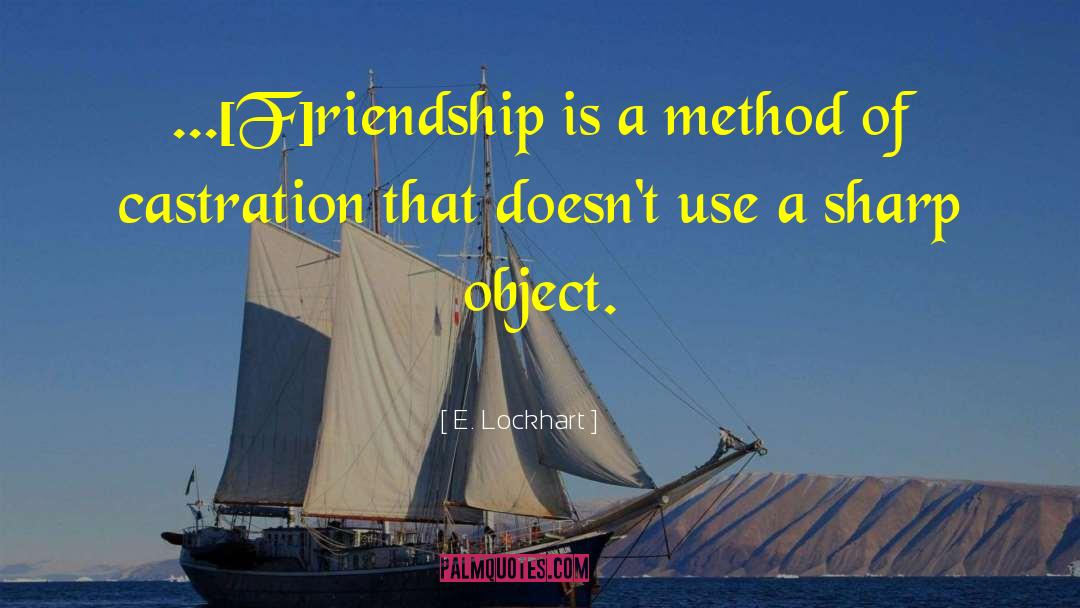 E. Lockhart Quotes: ...[F]riendship is a method of