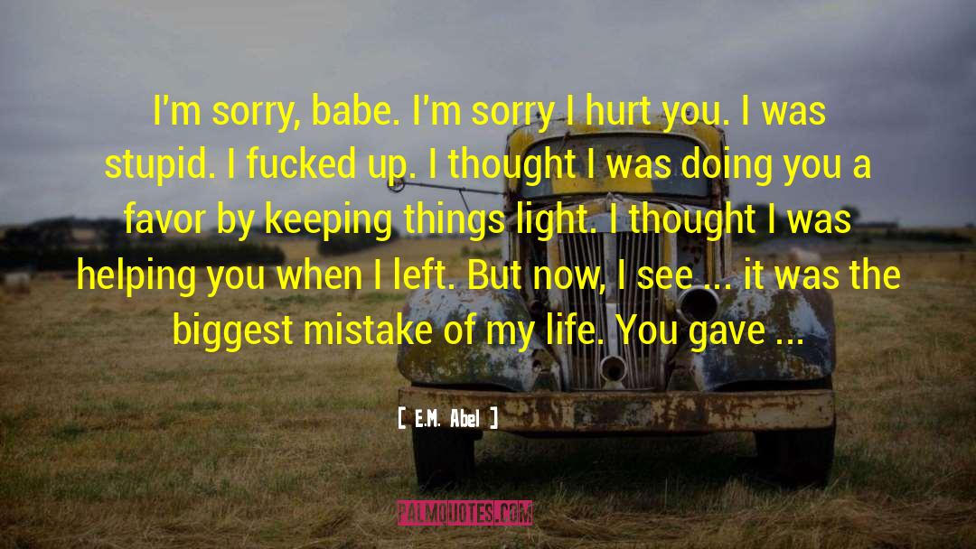 E.M. Abel Quotes: I'm sorry, babe. I'm sorry