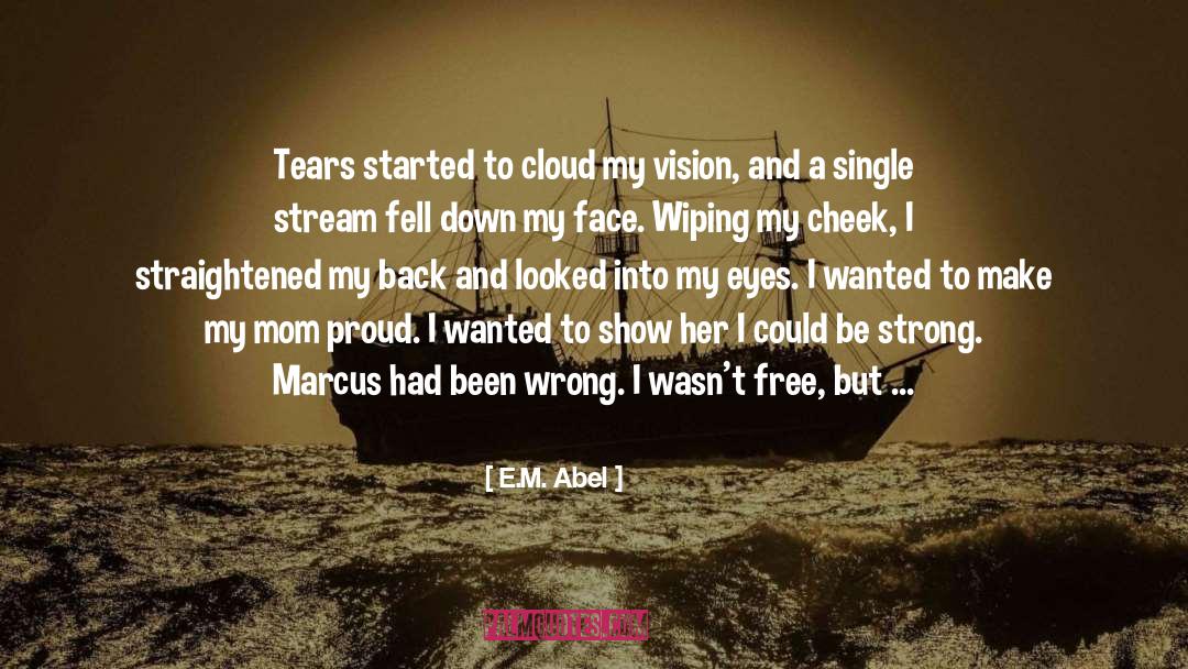 E.M. Abel Quotes: Tears started to cloud my