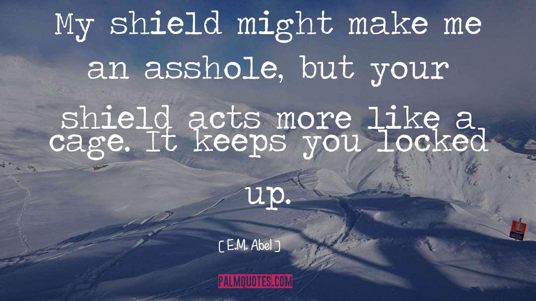 E.M. Abel Quotes: My shield might make me